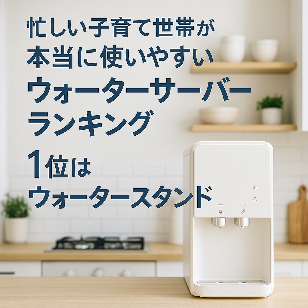 忙しい子育て世帯が本当に使いやすいウォーターサーバーランキング|1位はウォータースタンド